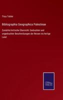 Bibliographia Geographica Palestinae:Zunächst kritische Übersicht: Gedruckter und ungedruckter Beschreibungen der Reisen ins heilige Land