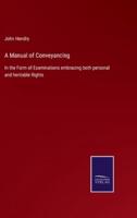 A Manual of Conveyancing:In the Form of Examinations embracing both personal and heritable Rights