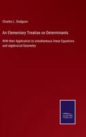 An Elementary Treatise on Determinants:With their Application to simultaneous linear Equations and algebraical Geometry