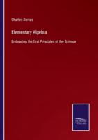 Elementary Algebra:Embracing the first Principles of the Science
