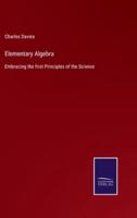 Elementary Algebra:Embracing the first Principles of the Science