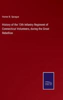 History of the 13th Infantry Regiment of Connecticut Volunteers, during the Great Rebellion