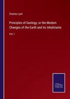Principles of Geology, or the Modern Changes of the Earth and its Inhabitants:Vol. I