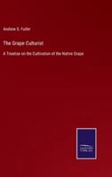 The Grape Culturist:A Treatise on the Cultivation of the Native Grape