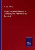 Beiträge zur näheren Kenntnis der Großherzoglichen Hofbibliothek zu Darmstadt