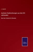 Aachener Stadtrechnungen aus dem XIV. Jahrhundert:Nach den Stadtarchiv-Urkunden