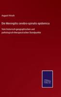 Die Meningitis cerebro-spinalis epidemica:Vom historisch-geographischen und pathologisch-therapeutischen Standpunkte