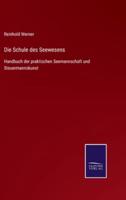 Die Schule des Seewesens:Handbuch der praktischen Seemannschaft und Steuermannskunst