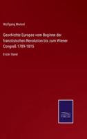 Geschichte Europas vom Beginne der französischen Revolution bis zum Wiener Congreß 1789-1815:Erster Band