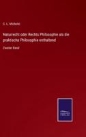 Naturrecht oder Rechts Philosophie als die praktische Philosophie enthaltend:Zweiter Band