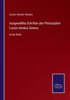 Ausgewählte Schriften des Philosophen Lucius Annäus Seneca:Erster Band