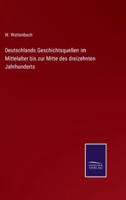 Deutschlands Geschichtsquellen im Mittelalter bis zur Mitte des dreizehnten Jahrhunderts