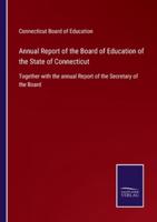 Annual Report of the Board of Education of the State of Connecticut:Together with the annual Report of the Secretary of the Board