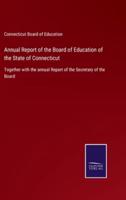 Annual Report of the Board of Education of the State of Connecticut:Together with the annual Report of the Secretary of the Board
