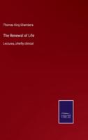 The Renewal of Life:Lectures, chiefly clinical