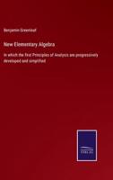 New Elementary Algebra:In which the first Principles of Analysis are progressively developed and simplified