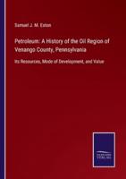 Petroleum: A History of the Oil Region of Venango County, Pennsylvania:Its Resources, Mode of Development, and Value