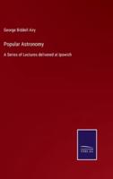 Popular Astronomy:A Series of Lectures delivered at Ipswich