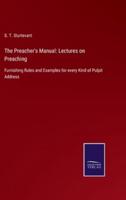 The Preacher's Manual: Lectures on Preaching:Furnishing Rules and Examples for every Kind of Pulpit Address