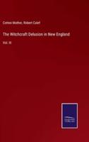 The Witchcraft Delusion in New England:Vol. III