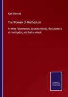 The Women of Methodism:Its three Foundresses, Susanna Wesley, the Countess of Huntingdon, and Barbara Heck