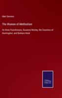 The Women of Methodism:Its three Foundresses, Susanna Wesley, the Countess of Huntingdon, and Barbara Heck