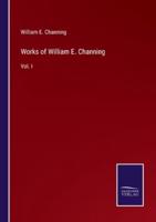 Works of William E. Channing:Vol. I