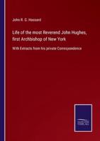 Life of the most Reverend John Hughes, first Archbishop of New York:With Extracts from his private Correspondence