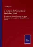 A Treatise on the American Law of Landlord and Tenant:Embracing the statutory Provisions and judicial Decisions of the several United States in Reference Thereto