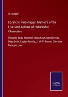 Eccentric Personages: Memoirs of the Lives and Actions of remarkable Characters:Including Beau Brummell, Beau Nash, Daniel Defoe, Dean Swift, Captain Morris, J. M. W. Turner, Chevalier Deon, etc., etc.