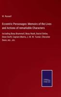 Eccentric Personages: Memoirs of the Lives and Actions of remarkable Characters:Including Beau Brummell, Beau Nash, Daniel Defoe, Dean Swift, Captain Morris, J. M. W. Turner, Chevalier Deon, etc., etc.