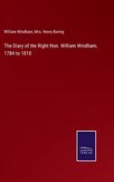 The Diary of the Right Hon. William Windham, 1784 to 1810