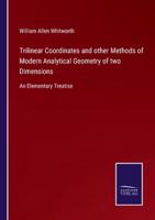 Trilinear Coordinates and other Methods of Modern Analytical Geometry of two Dimensions:An Elementary Treatise