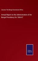 Annual Report on the Administration of the Bengal Presidency for 1866-67