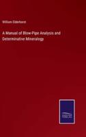 A Manual of Blow-Pipe Analysis and Determinative Mineralogy