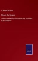 Mary in the Gospels:Lectures on the history of our blessed lady, as recorded by the Evangelists