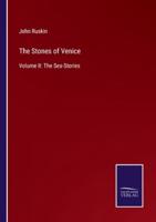 The Stones of Venice:Volume II: The Sea-Stories