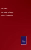 The Stones of Venice:Volume II: The Sea-Stories