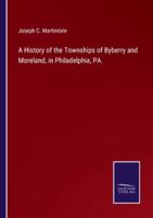 A History of the Townships of Byberry and Moreland, in Philadelphia, PA.