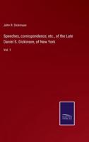 Speeches, correspondence, etc., of the Late Daniel S. Dickinson, of New York:Vol. 1