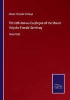 Thirtieth Annual Catalogue of the Mount Holyoke Female Seminary:1866/1885