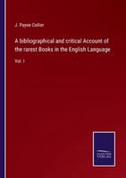 A bibliographical and critical Account of the rarest Books in the English Language:Vol. I