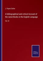 A bibliographical and critical Account of the rarest Books in the English Language:Vol. III