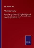 A historical Inquiry:Concerning Henry Hudson, his Friends, Relatives and early Life, his Connection with the Muscovy Company and Discovery of Delaware Bay