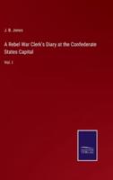 A Rebel War Clerk's Diary at the Confederate States Capital:Vol. I