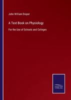 A Text Book on Physiology:For the Use of Schools and Colleges