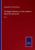 The Beggar's Benison, or a Hero, without a Name; but, with an Aim:Vol. I