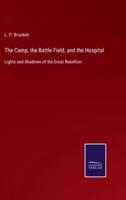 The Camp, the Battle Field, and the Hospital:Lights and Shadows of the Great Rebellion