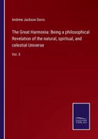 The Great Harmonia: Being a philosophical Revelation of the natural, spiritual, and celestial Universe:Vol. II