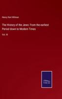 The History of the Jews: From the earliest Period down to Modern Times:Vol. III